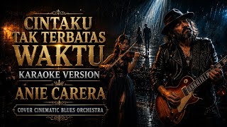 CINTAKU TAK TERBATAS WAKTU KARAOKE VERSION - ANIE CARERA || COVER CINEMATIC BLUES ORCHESTRA