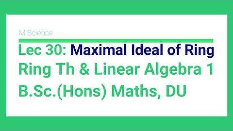 L 30 Maximal Ideal | Ring Theory | Ring Theory and Linear Algebra 1 | B Sc Hons Maths DU