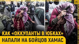 Как «оккупанты в юбках» напали на бойцов ХАМАС