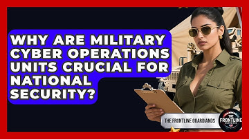 Why Are Military Cyber Operations Units Crucial For National Security? - The Frontline Guardians