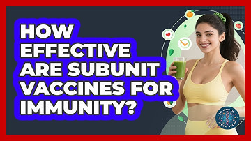 How Effective Are Subunit Vaccines For Immunity? - All About the Immune System