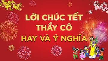 Lời chúc Tết thầy cô hay và ý nghĩa nhất 2022 - Cách Hay Nhất