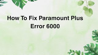 How To Fix Paramount Plus Error 6000
