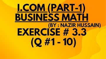 I.COM ( Part 1) | Business Math By Nazir Hussain | Chapter 3 Exercise 3.3  Question No.( 1 to 10 )
