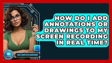 How Do I Add Annotations Or Drawings To My Screen Recording In Real Time? - Your Computer Companion
