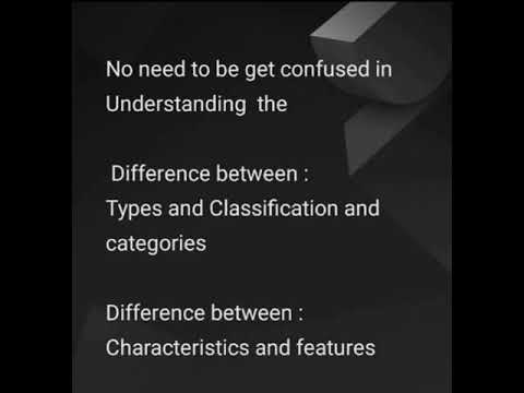 Difference between types and Classification & characteristics and features
