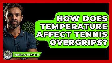 How Does Temperature Affect Tennis Overgrips? - The Racket Xpert