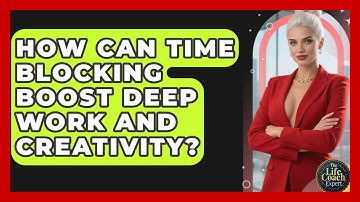 How Can Time Blocking Boost Deep Work And Creativity? - The Life Coach Expert