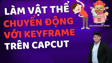 Capcut Nền Tảng Cho Người Mới #12 || Thực Hành Sử Dụng Keyframe Trong Capcut Làm Chuyển Động Vật Thể