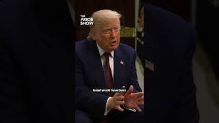 Trump: Israel “would not exist” without me.