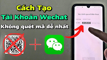 Hướng dẫn tạo tài khoản Wechat không cần quét mã QR nhanh nhất | Cách tạo tài khoản Wechat QQ 2025