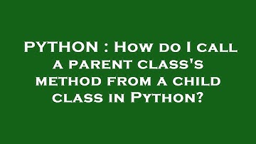 PYTHON : How do I call a parent class