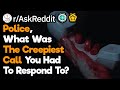 Cops, What Was the Creepiest Call You Responded To?
