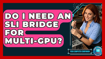 Do I Need An SLI Bridge For Multi-GPU? - Your Computer Companion