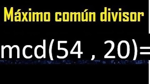 mcd 54 y 20 , maximo comun divisor , como se halla , ejemplos