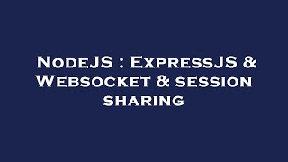 NodeJS : ExpressJS & Websocket & session sharing