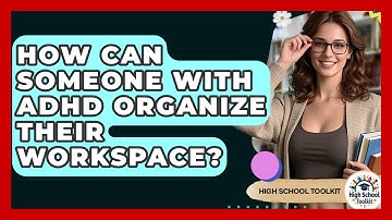 How Can Someone With ADHD Organize Their Workspace? - High School Toolkit