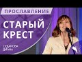 Прославление — Старый Крест (Диана и Алиса Судаковы, Олег и Галина Казанцевы, Наталья Медведева)