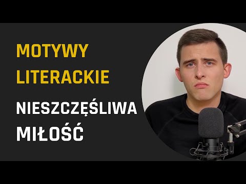 Motyw NIESZCZĘŚLIWEJ MIŁOŚCI | MOTYWY LITERACKIE do rozprawki maturalnej #4 | Lektury Bez Cenzury