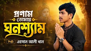 প্রণাম তোমায় ঘনশ্যাম | এহসান আলী খান | Pronam Tomay Ghanashyam | Ahsan Ali Khan | SAAK