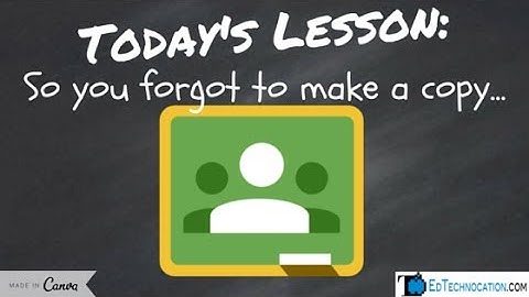 So You Forgot to Make a Copy in Google Classroom