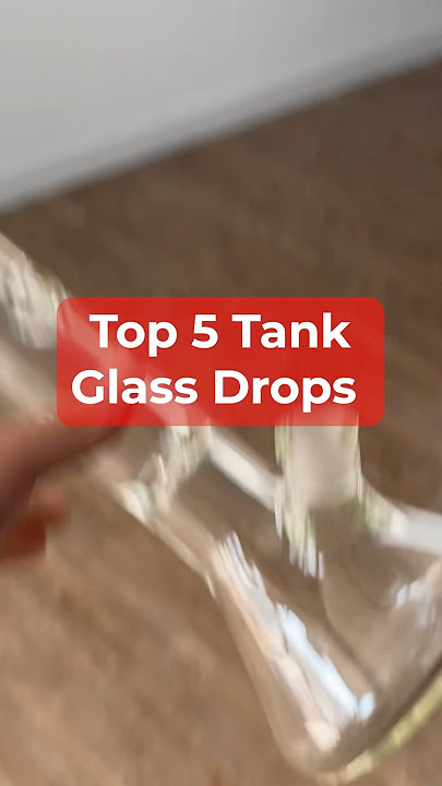 top 5 tank glass drops