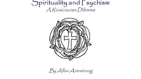 Spirituality & Psychism: A Rosicrucian Dilemma, Pa...