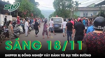 Sáng 18/11: phẫn nộ nhóm shipper vây đánh đồng nghiệp dã man ngay giữa đường, hé lộ lý do bất ngờ