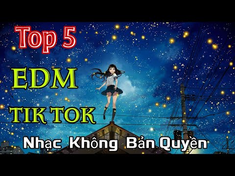 Top 5 Nhạc EDM, Tik Tok Hot Nhất | Nhạc Không Bản Quyền