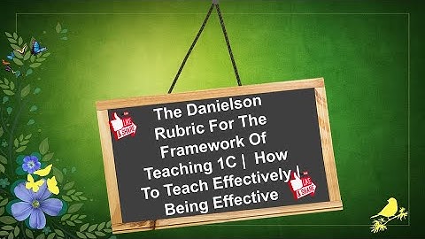 The Danielson Rubric For The Framework Of Teaching 1C |  How To Teach Effectively | Being Effective|