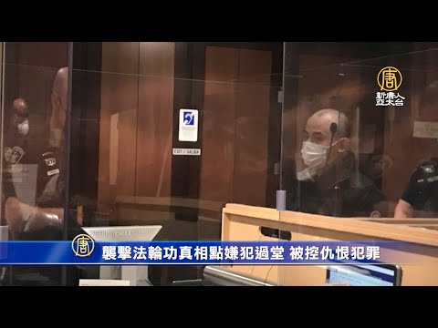 袭击法轮功真相点嫌犯过堂 被控仇恨犯罪