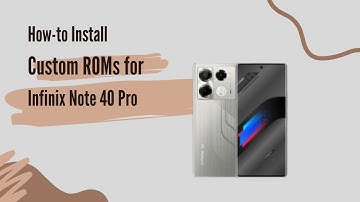 How-to Install Custom ROMs for Infinix Note 40 Pro