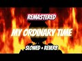 My ordinary life x i got no time remastered slowed  reverb