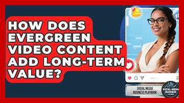 How Does Evergreen Video Content Add Long-term Value? - Social Media Business Playbook