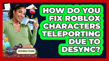 How Do You Fix Roblox Characters Teleporting Due To Desync? - Open World Tycoons