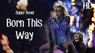 Born This Way - Lady Gaga (Live at Super Bowl Halftime Show 2017) | HD