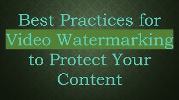 Best Practices for Video Watermarking to Protect Your Content