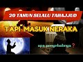 20 tahun tidak pernah meninggalkan sholat tahajjud tapi masuk neraka