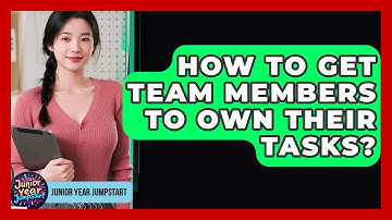 How To Get Team Members To Own Their Tasks? - Junior Year Jumpstart