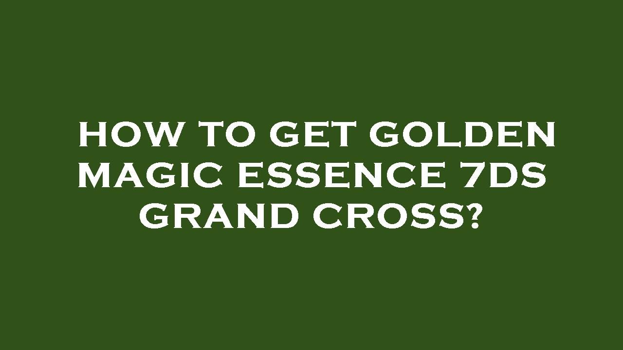 7ds Magic Card How to get golden magic essence 7ds grand cross? - YouTube