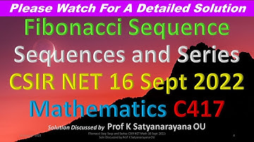 Fibonacci Seq: Seqs & Series: CSIR NET Math 16 Sept 2022: Soln Discussed by Prof K Satyanarayana OU