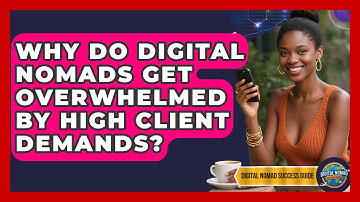 Why Do Digital Nomads Get Overwhelmed By High Client Demands? - Digital Nomad Success Guide