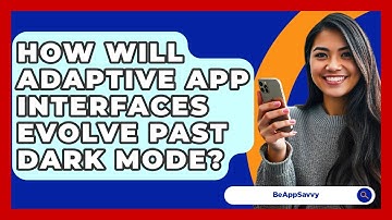 How Will Adaptive App Interfaces Evolve Past Dark Mode? - Be App Savvy
