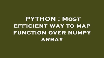 PYTHON : Most efficient way to map function over numpy array