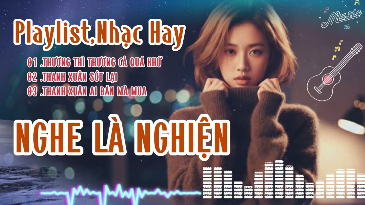 Playlist,,Em đã Từng Đỗ Vỡ Trong Hôn Nhân ,Thương Thì Thương Cả Quá Khứ,Thanh Xuân Ai Bán Mà Mua.
