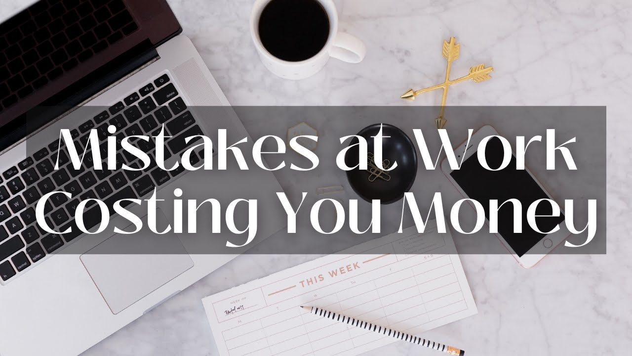3 MISTAKES AT WORK THAT CAN COST YOU MONEY