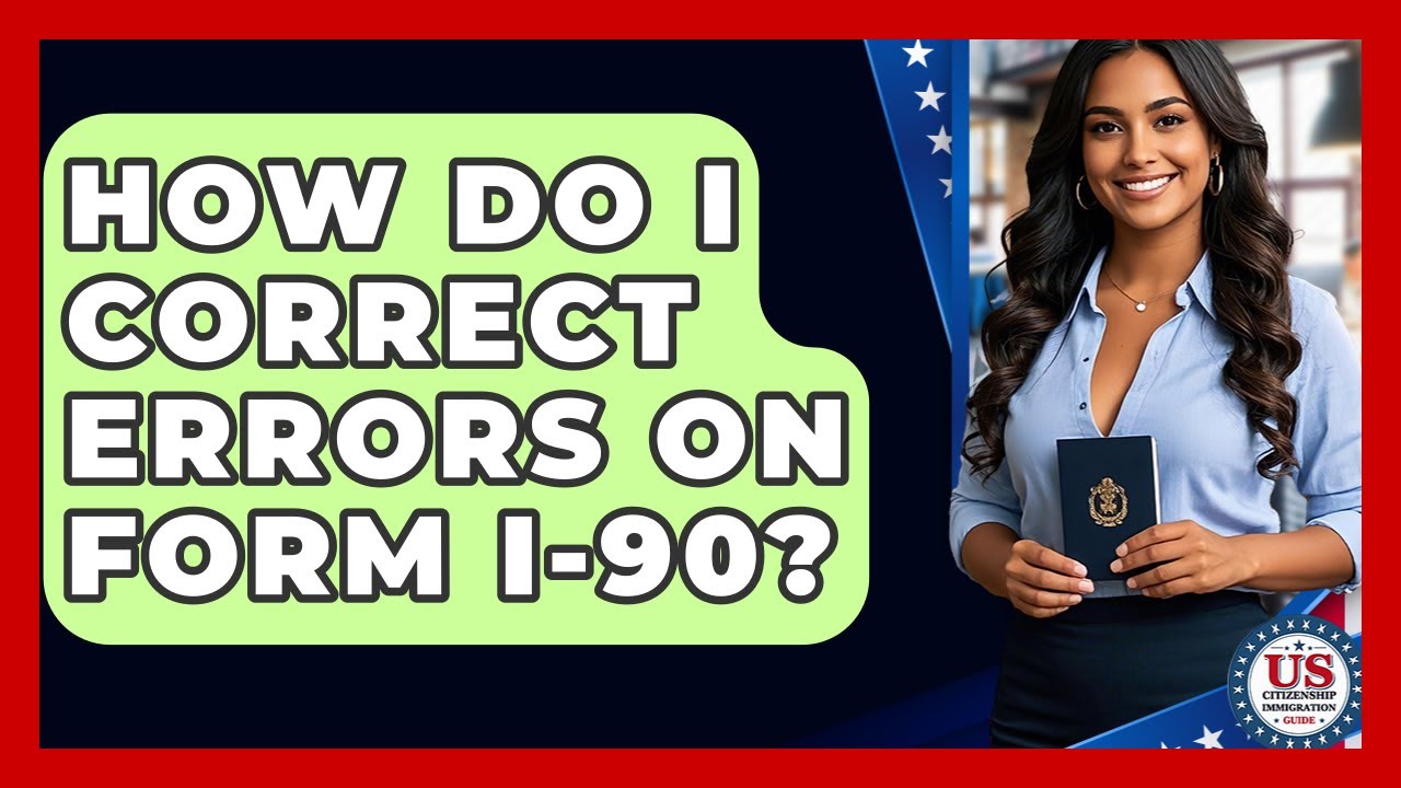 How Do I Correct Errors On Form I-90? - US Citizenship Immigration Guide