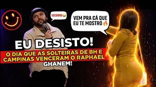 "EU DESISTO!" O DIA QUE AS SOLTEIRAS DE BH E CAMPINAS VENCERAM O RAPHAEL GHANEM! 😂🔞🔥 STAND UP COMEDY