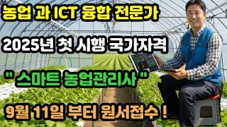 농업 과 ICT 융합 전문가 ?   2025년 첫 시행 국가자격 !   " 스마트 농업 관리사 "  !!   9월  11일 부터 원서접수 !!!