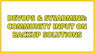 DevOps & SysAdmins: Community Input on Backup Solutions (3 Solutions!!)